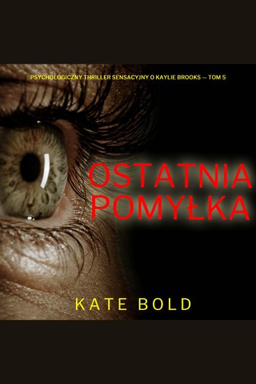 Ostatnia pomyłka (Psychologiczny thriller sensacyjny o Kaylie Brooks — Tom 5) - Cyfrowa narracja przy użyciu syntezowanego głosu - cover