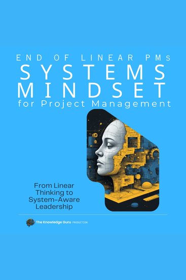 End of Linear PM: Systems Mindset for Project Management - From Linear Thinking to System-Aware Leadership - cover