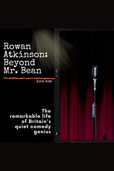 Rowan Atkinson: Beyond Mr Bean - The remarkable life of Britain's quiet comedy genius - cover