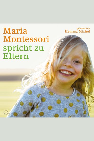 Maria Montessori spricht zu Eltern - Elf Beiträge von Maria Montessori über eine veränderte Sicht auf das Kind - cover