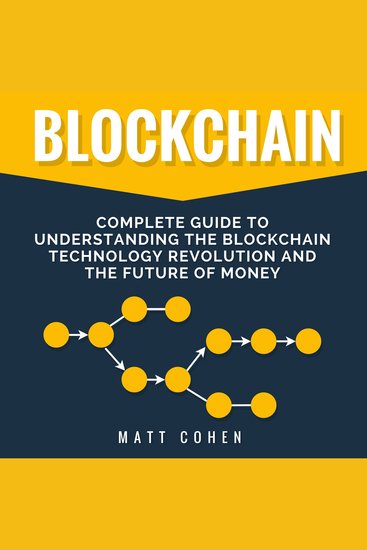 Blockchain - Complete Guide to Understanding the Blockchain Technology Revolution and the Future of Money - cover
