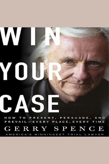 Win Your Case - How to Present Persuade and Prevail--Every Place Every Time - cover