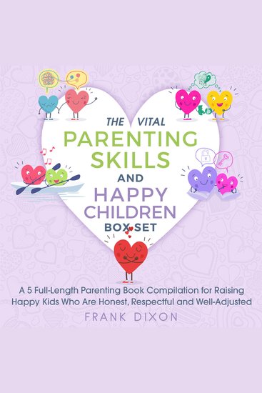 The Vital Parenting Skills and Happy Children Box Set - A 5 Full-Length Parenting Book Compilation for Raising Happy Kids Who Are Honest Respectful and Well-Adjusted - cover