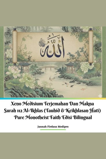 Xeno Medisium Terjemahan Dan Makna Surah 112 Al-Ikhlas (Tauhid & Keikhlasan Hati) Pure Monotheist Faith Edisi Bilingual - cover
