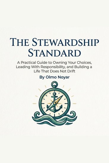 The Stewardship Standard - A Practical Guide to Owning Your Choices Leading With Responsibility and Building a Life That Does Not Drift - cover