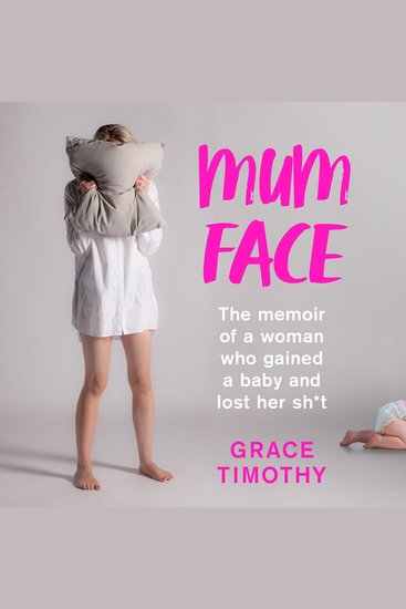 Mum Face: The Memoir of a Woman who Gained a Baby and Lost Her Sh*t - cover
