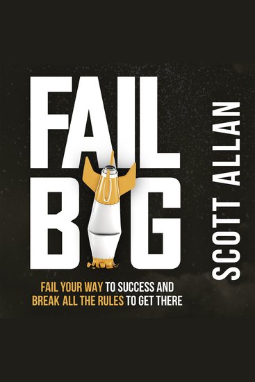 Fail Big - Fail Your Way to Success and Break All the Rules to Get There - cover
