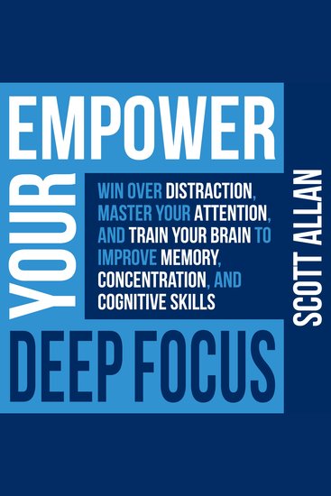 Empower Your Deep Focus - Win Over Distraction Master Your Attention and Train Your Brain to Improve Memory Concentration and Cognitive Skills - cover