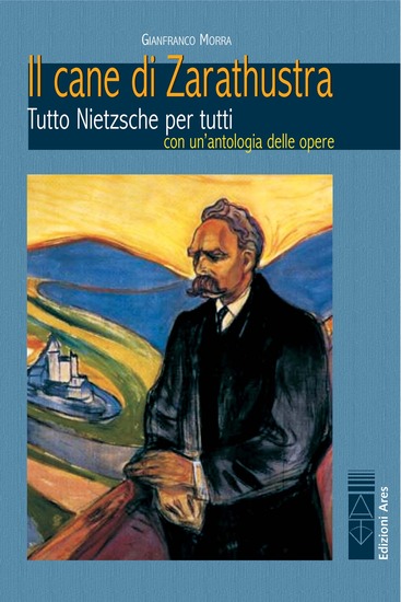 Il cane di Zarathustra - Tutto Nietzsche per tutti con un'antologia delle opere - cover