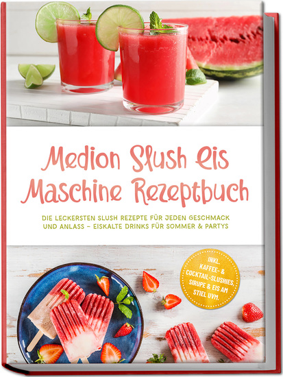 Medion Slush Eis Maschine Rezeptbuch: Die leckersten Slush Rezepte für jeden Geschmack und Anlass – eiskalte Drinks für Sommer & Partys – inkl Kaffee- & Cocktail-Slushies Sirupe & Eis am Stiel uvm - cover