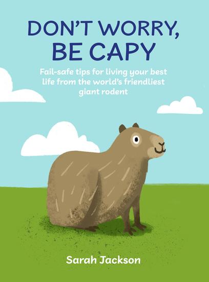 Don't Worry Be Capy - Fail-safe tips for living your best life from the world's friendliest giant rodent - cover