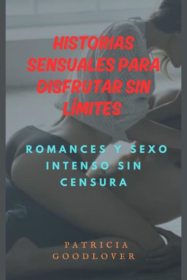 Historias sensuales para disfrutar sin límites - romances y sexo intenso sin censura - cover