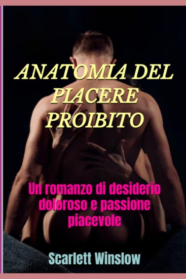ANATOMIA DEL PIACERE PROIBITO - Un romanzo di desiderio doloroso e passione piacevole - cover