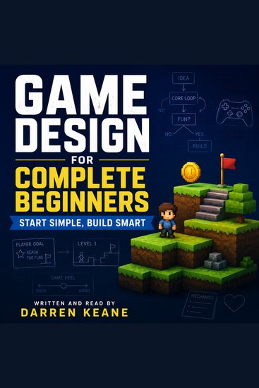 Game Design for Complete Beginners: Start Simple Build Smart - cover