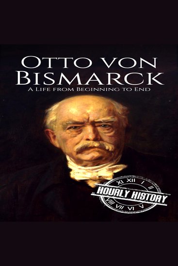 Otto von Bismarck - A Life from Beginning to End - cover