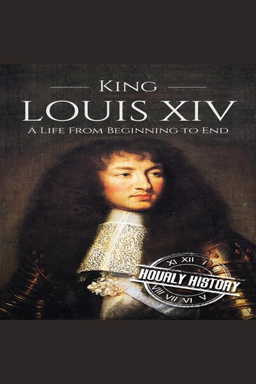 King Louis XIV - A Life from Beginning to End - cover