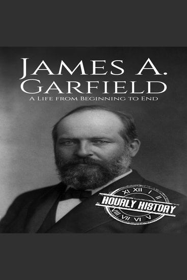 James A Garfield - A Life from Beginning to End - cover