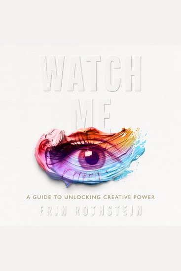 Watch Me - A Guide to Unlocking Creative Power - cover