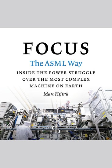 Focus: The ASML Way - Inside the Power Struggle over the Most Complex Machine on Earth - cover