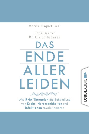 Das Ende aller Leiden - Wie RNA-Therapien die Behandlung von Krebs Herzkrankheiten und Infektionen revolutionieren - Ungekürzt - cover