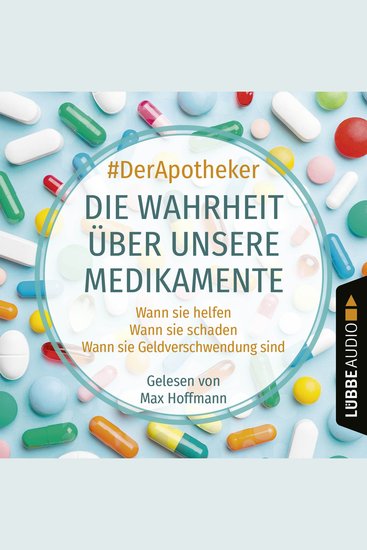 Die Wahrheit über unsere Medikamente - Wann sie helfen Wann sie schaden Wann sie Geldverschwendung sind - Ungekürzt - cover