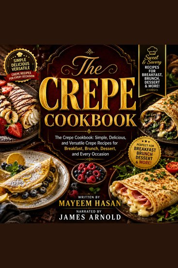 The Crepe Cookbook - The Crepe Cookbook: Simple Delicious and Versatile Crepe Recipes for Breakfast Brunch Dessert and Every Occasion - cover