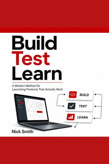 Build Test Learn - A Modern Method for Launching Products That Actually Work - cover