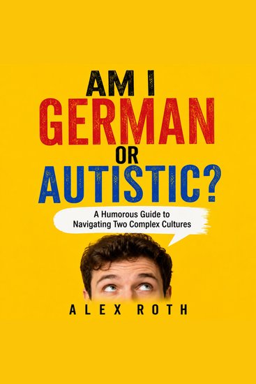 Am I German or Autistic? - A Humorous Guide to Navigating Two Complex Cultures - cover