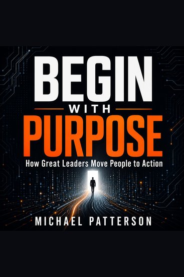 Begin With Purpose - How Great Leaders Move People to Action - cover