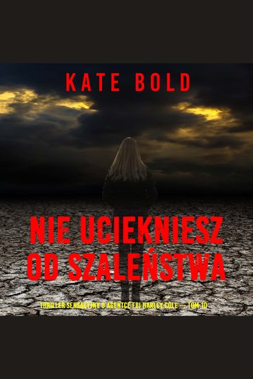 Nie uciekniesz od szaleństwa (Thriller sensacyjny o agentce FBI Harley Cole — Tom 10) - Cyfrowa narracja przy użyciu syntezowanego głosu - cover