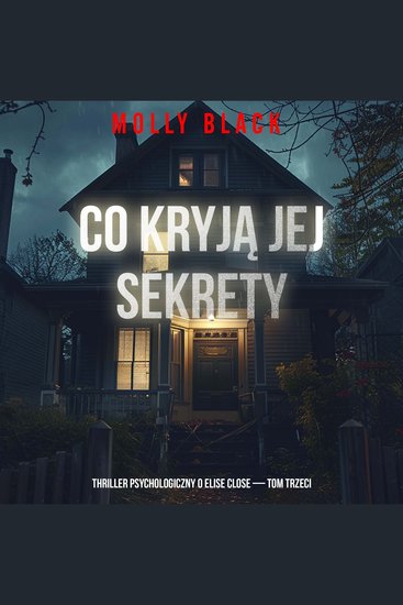Co kryją jej sekrety (Thriller psychologiczny o Elise Close — Tom trzeci) - Cyfrowa narracja przy użyciu syntezowanego głosu - cover