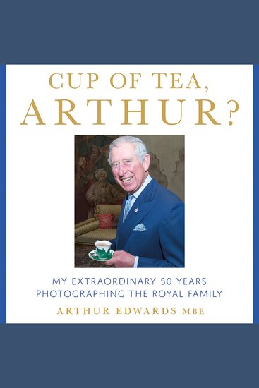 Cup of Tea Arthur?: My Extraordinary 50 Years Photographing the Royal Family - cover