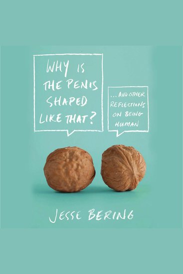 Why Is the Penis Shaped Like That? - And Other Reflections on Being Human - cover