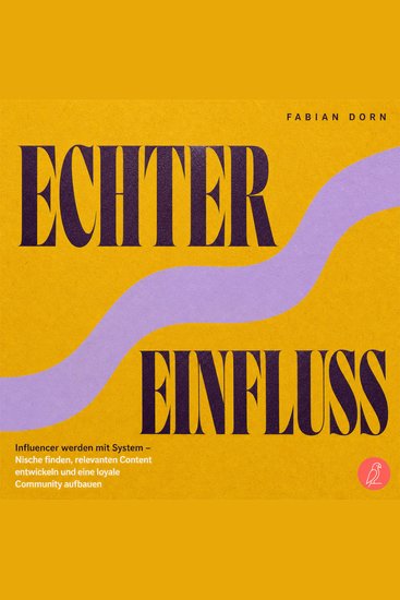 Echter Einfluss - Influencer werden mit System – Nische finden relevanten Content entwickeln und eine loyale Community aufbauen - cover