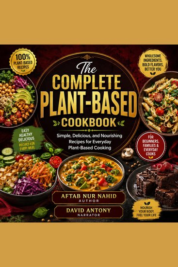 The Complete Plant-Based Cookbook - Simple Delicious and Nourishing Recipes for Everyday Plant-Based Cooking - cover