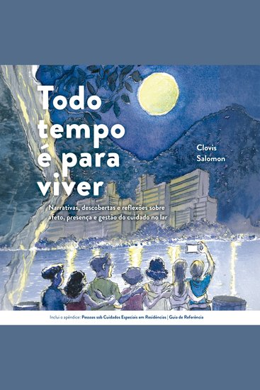 Todo tempo é para viver - Narrativas descobertas e reflexões sobre afeto presença e gestão do cuidado no lar - cover