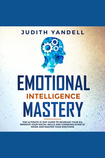 Emotional Intelligence Mastery - The Ultimate 21-Day Guide to Increase your EQ Improve your Social Skills and Communication at Work and Master Your Emotions - cover