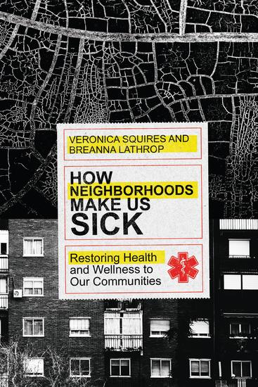 How Neighborhoods Make Us Sick - Restoring Health and Wellness to Our Communities - cover