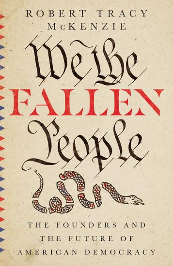 We the Fallen People - The Founders and the Future of American Democracy - cover