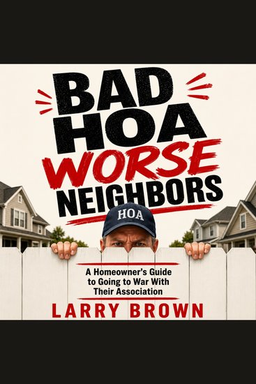 Bad HOA Worse Neighbors - A Homeowner's Guide to Going to War With Their Association - cover
