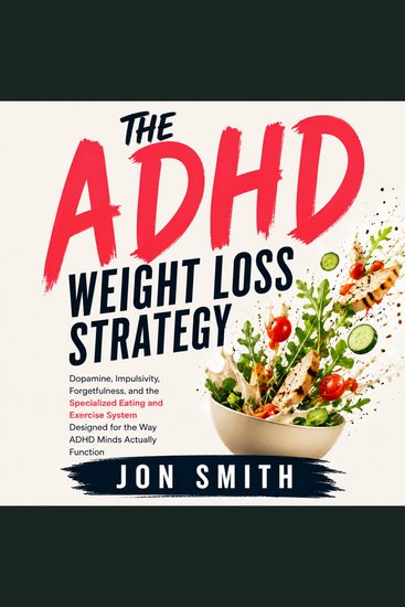 The ADHD Weight Loss Strategy - Dopamine Impulsivity Forgetfulness and the Specialized Eating and Exercise System Designed for the Way ADHD Minds Actually Function - cover