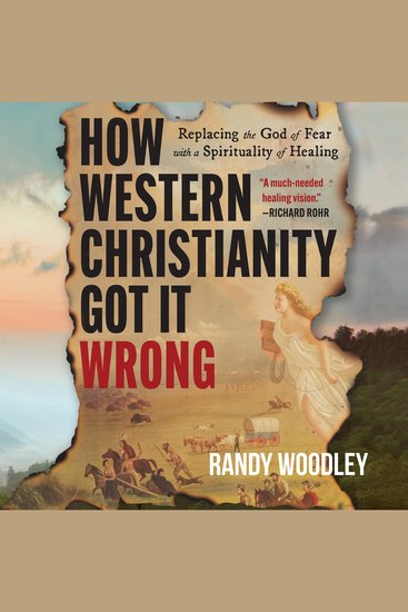 How Western Christianity Got It Wrong - Replacing the God of Fear with a Spirituality of Healing - cover