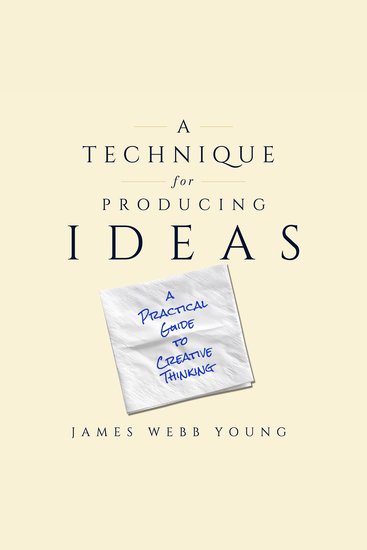 A Technique for Producing Ideas - A Practical Guide to Creative Thinking - cover