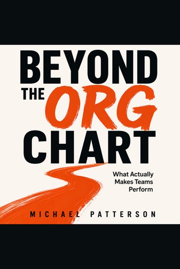 Beyond the Org Chart - What Actually Makes Teams Perform - cover