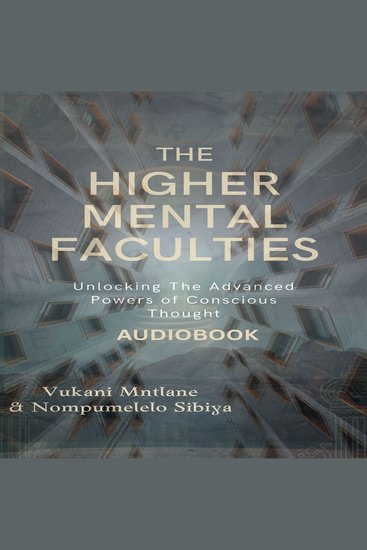 The Higher Mental Faculties - Unlocking The Advanced Powers of Conscious Thought - cover