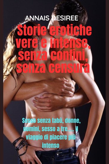Storie erotiche vere e Intense sent contini senza censura - Sesso senza tabù donne Uomini sesso a tre Il viaggio di piacere più intenso - cover