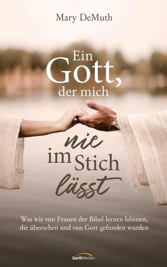 Ein Gott der mich nie im Stich lässt - Was wir von Frauen der Bibel lernen können die übersehen und von Gott gefunden wurden - cover