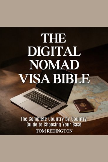 The Digital Nomad Visa Bible - The Complete Country by Country Guide to Choosing Your Base Meeting Visa Requirements and Building a Life That Moves With You - cover