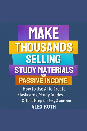 Make Thousands Selling Study Materials For Passive Income - How to Use AI to Create Flashcards Study Guides & Test Prep on Etsy & Amazon - cover