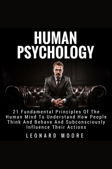 Human Psychology - 21 Fundamental Principles Of The Human Mind To Understand How People Think And Behave And Subconsciously Influence Their Actions - cover